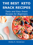 The Best Keto Snack Recipes: Tasty and Easy Snack Recipes for Beginners