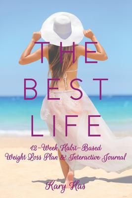 The Best Life: 12-Week Habit-Based Weight Loss Plan and Interactive Journal - Has, Kary