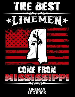 The Best Linemen Come From Mississippi Lineman Log Book: Great Logbook Gifts For Electrical Engineer, Lineman And Electrician, 8.5 X 11, 120 Pages White Papel - Lovgren, J W