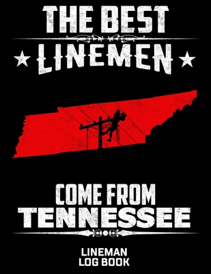 The Best Linemen Come From Tennessee Lineman Log Book: Great Logbook Gifts For Electrical Engineer, Lineman And Electrician, 8.5 X 11, 120 Pages White Papel - Lovgren, J W