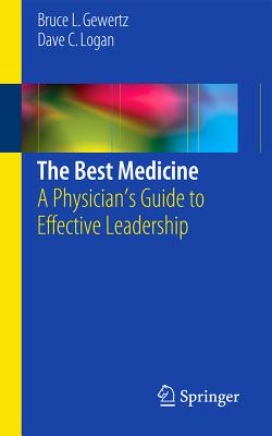 The Best Medicine: A Physician's Guide to Effective Leadership - Gewertz, Bruce L., and Logan, Dave C.