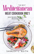 The Best Mediterranean Meat Cookbook 2021: Meat Recipes For Easy and Delicious Meals