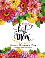 The Best Mom in The World: Happy Mother's day Coloring Book for Adults Flower, Floral and Cute Animals with Quotes to color
