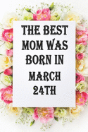 The best mom was born in march24th: Line Notebook / Journal Gift,120 Pages,6*9, Soft Cover, Matte Finish, birthday gift