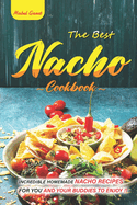 The Best Nacho Cookbook: Incredible Homemade Nacho Recipes for You and Your Buddies to Enjoy.