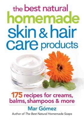 The Best Natural Homemade Skin and Hair Care Products: 175 Recipes for Creams, Balms, Shampoos and More - Gomez, Mar