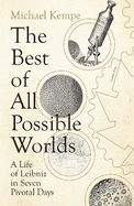 The Best of All Possible Worlds: A Life of Leibniz in Seven Pivotal Days