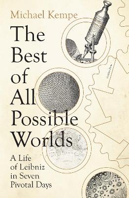 The Best of All Possible Worlds: A Life of Leibniz in Seven Pivotal Days - Kempe, Michael, and Yarbrough, Marshall (Translated by)