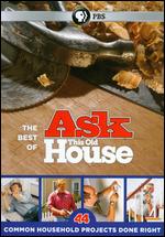 The Best of Ask This Old House: 44 Common Household Projects Done Right - 