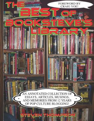 The Best of Booksteve's Library: An Annotated Collection of Essays, Articles, Musings, and Memories From 12 Years of Pop Culture Blogging! - Yoe, Craig, Mr. (Foreword by), and Thompson, Steven