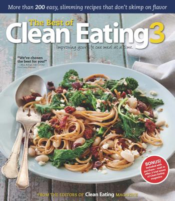 The Best of Clean Eating 3: More Than 200 Easy, Slimming Recipes That Don T Skimp on Flavor - Editors of Clean Eating Magazine