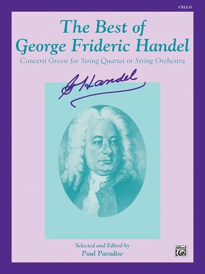 The Best of George Frideric Handel (Concerti Grossi for String Orchestra or String Quartet): Cello - Handel, George Frideric (Composer), and Paradise, Paul (Composer)