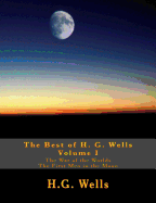 The Best of H.G. Wells, Volume I The War of the Worlds, The First Men in the Moon: Two Original Classics, Complete & Unabridged