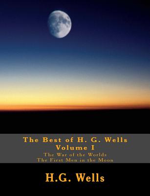 The Best of H.G. Wells, Volume I The War of the Worlds, The First Men in the Moon: Two Original Classics, Complete & Unabridged - Sheley, S M (Editor), and Press, Summit Classic (Editor), and Wells, H G