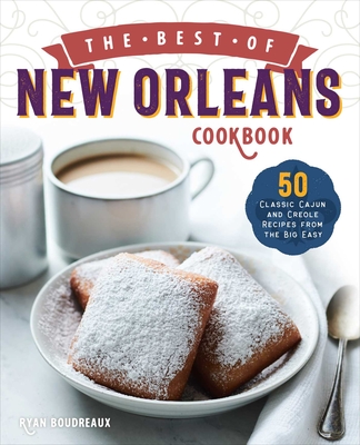 The Best of New Orleans Cookbook: 50 Classic Cajun and Creole Recipes from the Big Easy - Boudreaux, Ryan