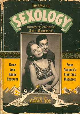 The Best of Sexology: Kinky and Kooky Excerpts from America's First Sex Magazine - Yoe, Craig, Mr. (Editor)