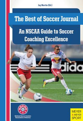 The Best of Soccer Journal: An NSCAA Guide to Soccer Coaching Excellence - Martin, Jay, Professor (Editor)