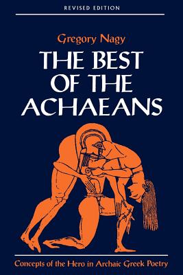 The Best of the Achaeans: Concepts of the Hero in Archaic Greek Poetry - Nagy, Gregory
