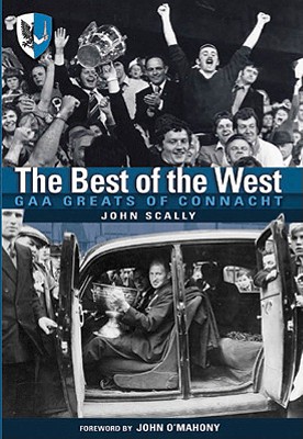 The Best of the West: Gaa Greats of Connacht - Scally, John, Dr.