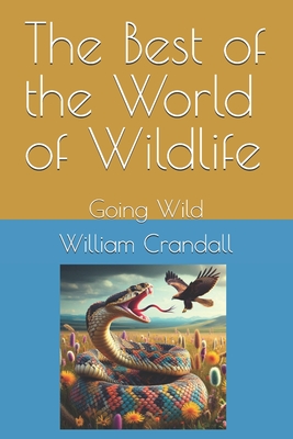 The Best of the World of Wildlife: Going Wild - Crandall, Alice Kate (Contributions by), and Crandall, William John