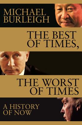 The Best of Times, The Worst of Times: A History of Now - Burleigh, Michael