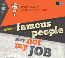 The Best of Wait Wait . . . Don't Tell Me! More Famous People Play Not My Job