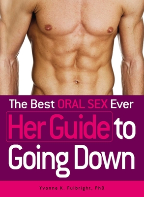 The Best Oral Sex Ever - Her Guide to Going Down - Fulbright, Yvonne K