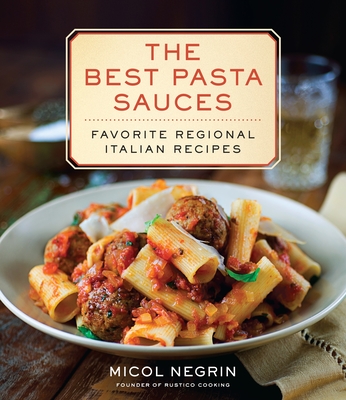 The Best Pasta Sauces: Favorite Regional Italian Recipes: A Cookbook - Negrin, Micol