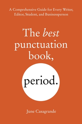 The Best Punctuation Book, Period: A Comprehensive Guide for Every Writer, Editor, Student, and Businessperson - Casagrande, June