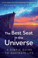 The Best Seat in the Universe: A Simple Guide to Navigate Life