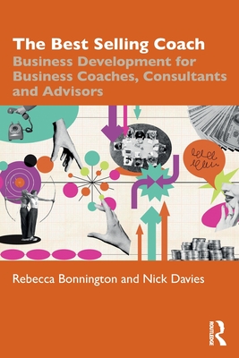 The Best Selling Coach: Business Development for Business Coaches, Consultants and Advisors - Bonnington, Rebecca, and Davies, Nick