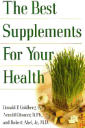 The Best Supplements for Your Health - Goldberg, Donald, and Gitomer, Arnold, and Abel, Robert
