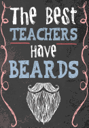 The Best Teachers Have Beards: Male Teacher Appreciation Gift School Starting Notebook or Lined Journal Teacher Thank You Gifts 7 x 10 Lined Notebook Work Book, Planner, Journal, Diary 108 Pages (Blank Notebooks and Journals)