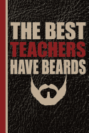 The Best Teachers Have Beards: Male Teacher Appreciation Gift School Starting Notebook or Lined Journal Thank You