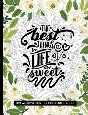 The Best Things In Life Are Sweet: 2021 Floral Planner with Coloring Pages - Press, Relaxing Planner
