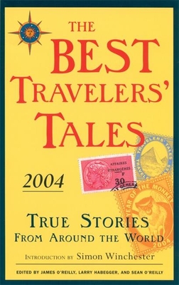 The Best Travelers' Tales: True Stories from Around the World - O'Reilly, James (Editor), and Habegger, Larry (Editor), and O'Reilly, Sean (Editor)