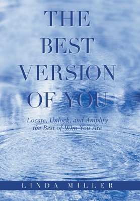 The Best Version of You: Locate, Unlock, and Amplify the Best of Who You Are - Miller, Linda