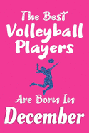 The Best Volleyball Players Are Born In December Journal: Volleyball Players Gifts for Girls, Volleyball Notebook, Birthday Gift for Volleyball Player