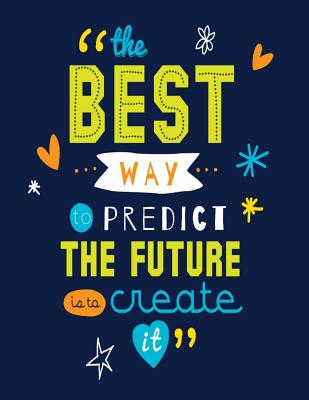 The Best Way to Predict the Future Is to Create It: Inspirational & Motivational Journal - Notebook - Diary to Write in - Lined 120 Pages (8.5 X 11 Large) - Factory, Creative Journals