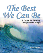 THE BEST WE CAN BE: A GUIDE FOR LEADING PURPOSEFUL CHANGE