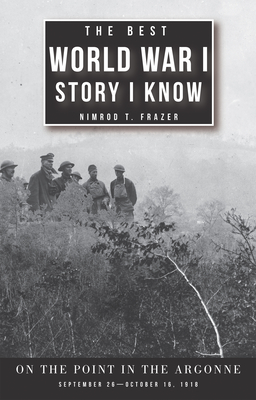 The Best World War I Story I Know: On the Point in the Argonne, September 26-October 16, 1918 - Frazer, Nimrod Thompson