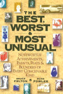 The Best, Worst, & Most Unusual: Noteworthy Achievements, Events, Feats & Blunders of Every Conceivable Kind - Felton, Bruce, and Fowler, Mark
