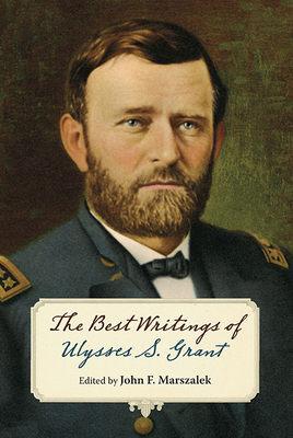 The Best Writings of Ulysses S. Grant - Marszalek, John F (Editor)