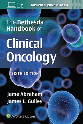 The Bethesda Handbook of Clinical Oncology - Abraham, Jame, and Gulley, James L, MD, PhD, Facp