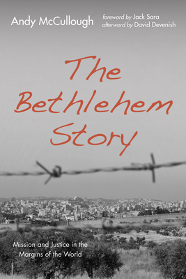 The Bethlehem Story - McCullough, Andy, and Sara, Jack (Foreword by), and Devenish, David (Afterword by)