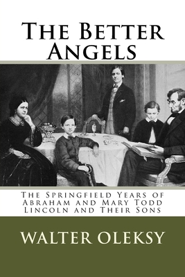 The Better Angels: The Springfield Lives of Abraham and Mary Todd Lincoln and Their Sons - Oleksy, Walter