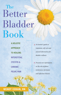 The Better Bladder Book: A Holistic Approach to Healing Interstitial Cystitis & Chronic Pelvic Pain