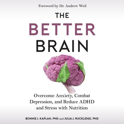 The Better Brain: Overcome Anxiety, Combat Depression, and Reduce ADHD and Stress with Nutrition - Rucklidge, Julia J, and Kaplan, Bonnie J, and Ericksen, Susan (Read by)