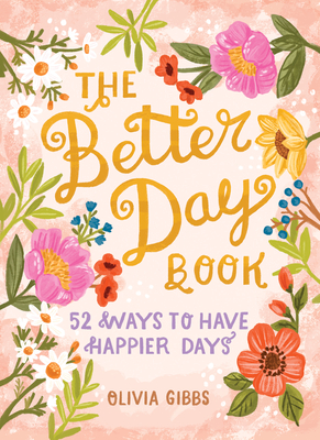 The Better Day Book: 52 Ways to Have Happier Days - Gibbs, Olivia