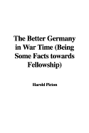 The Better Germany in War Time: Being Some Facts Towards Fellowship